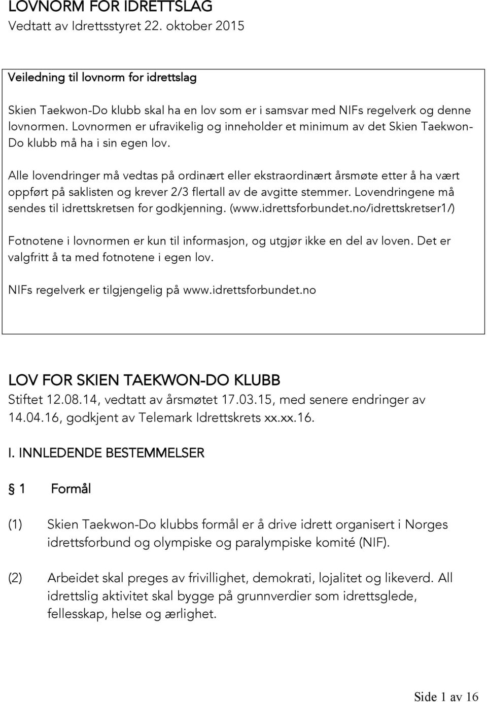 Alle lovendringer må vedtas på ordinært eller ekstraordinært årsmøte etter å ha vært oppført på saklisten og krever 2/3 flertall av de avgitte stemmer.