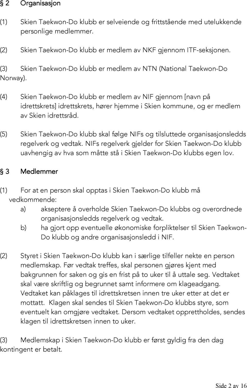 (4) Skien Taekwon-Do klubb er medlem av NIF gjennom [navn på idrettskrets] idrettskrets, hører hjemme i Skien kommune, og er medlem av Skien idrettsråd.