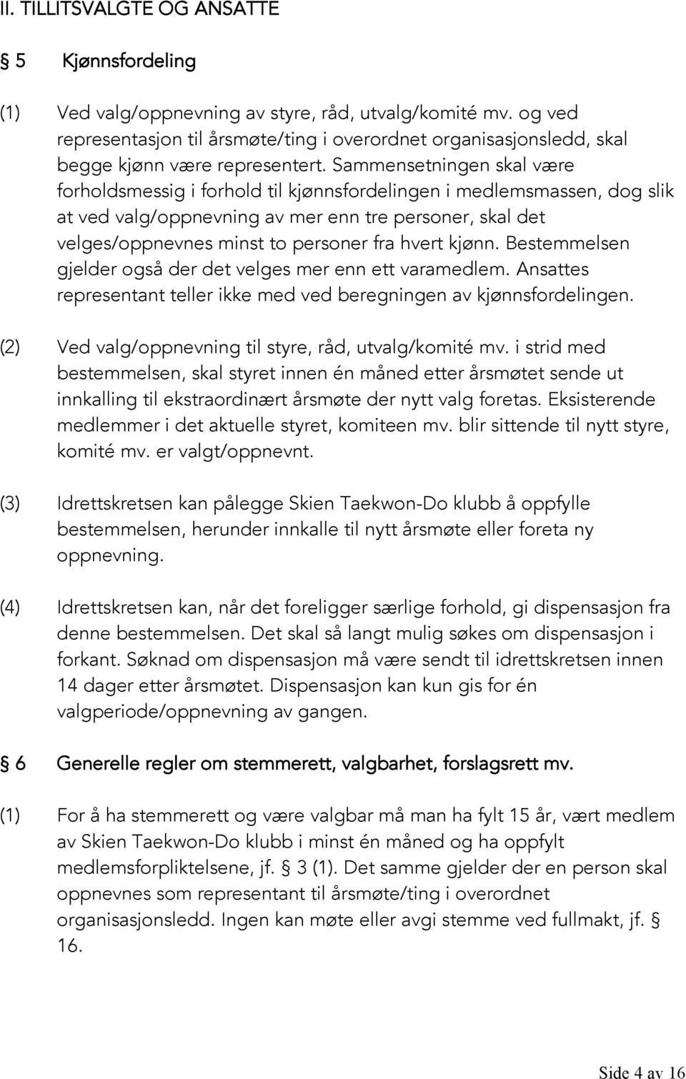 Sammensetningen skal være forholdsmessig i forhold til kjønnsfordelingen i medlemsmassen, dog slik at ved valg/oppnevning av mer enn tre personer, skal det velges/oppnevnes minst to personer fra