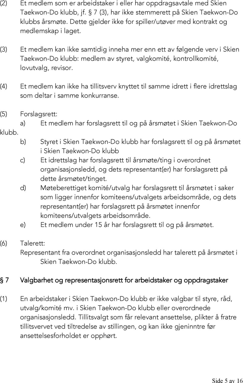 (3) Et medlem kan ikke samtidig inneha mer enn ett av følgende verv i Skien Taekwon-Do klubb: medlem av styret, valgkomité, kontrollkomité, lovutvalg, revisor.