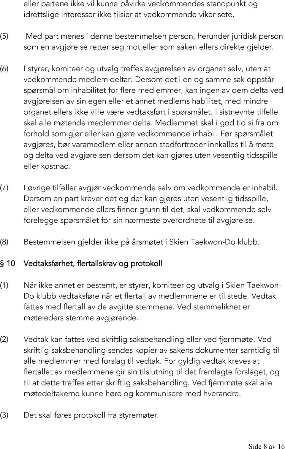 (6) I styrer, komiteer og utvalg treffes avgjørelsen av organet selv, uten at vedkommende medlem deltar.