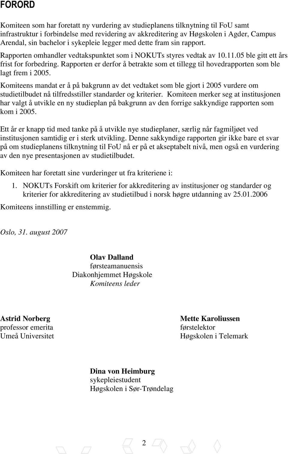 Rapporten er derfor å betrakte som et tillegg til hovedrapporten som ble lagt frem i 2005.