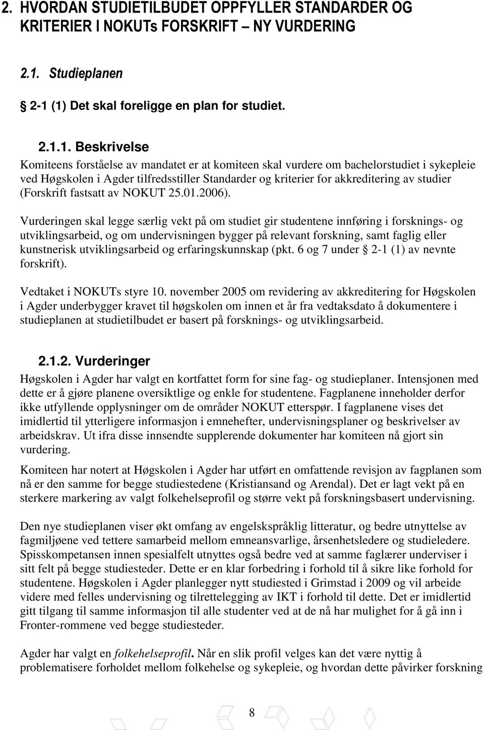 (1) Det skal foreligge en plan for studiet. 2.1.1. Beskrivelse Komiteens forståelse av mandatet er at komiteen skal vurdere om bachelorstudiet i sykepleie ved Høgskolen i Agder tilfredsstiller