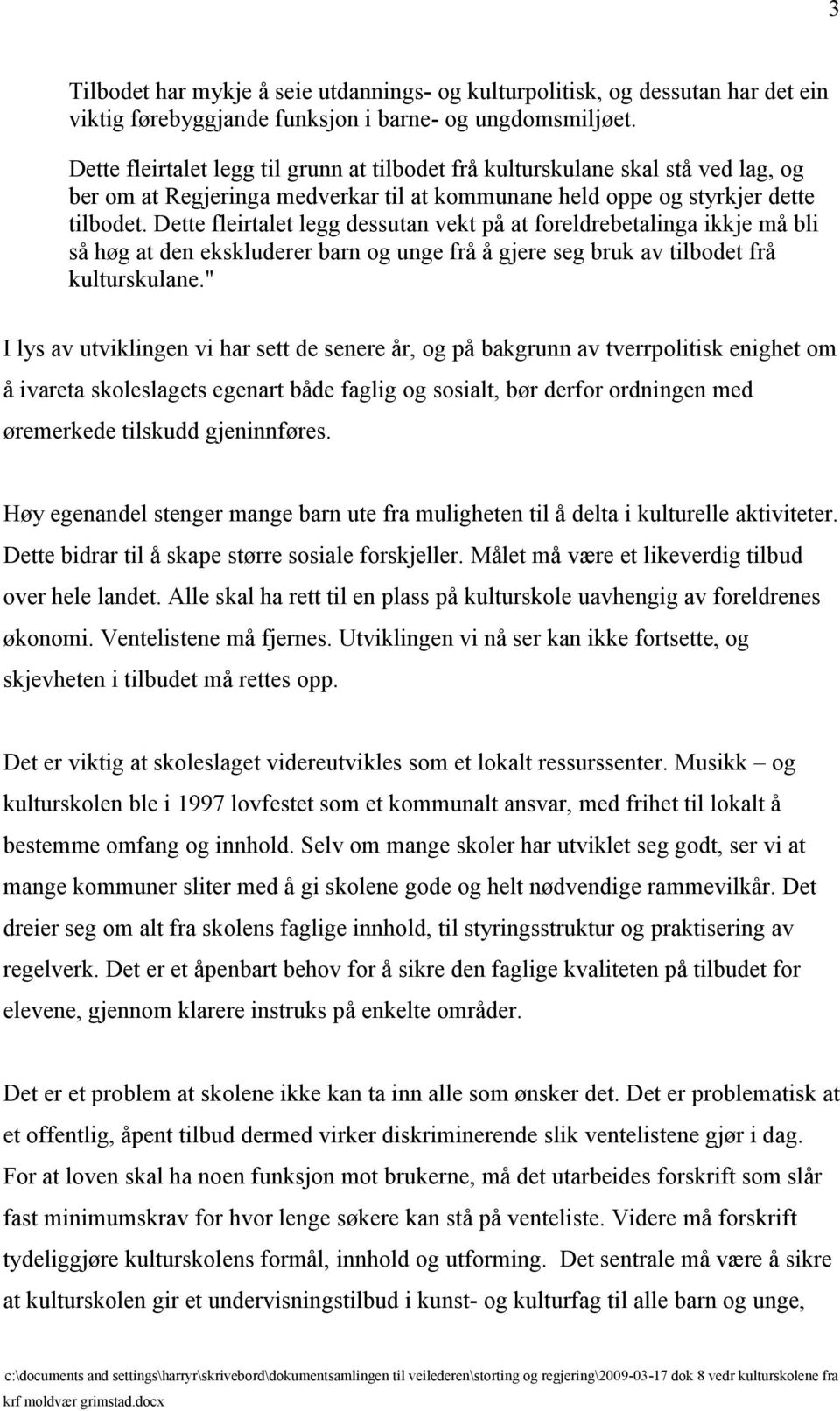 Dette fleirtalet legg dessutan vekt på at foreldrebetalinga ikkje må bli så høg at den ekskluderer barn og unge frå å gjere seg bruk av tilbodet frå kulturskulane.