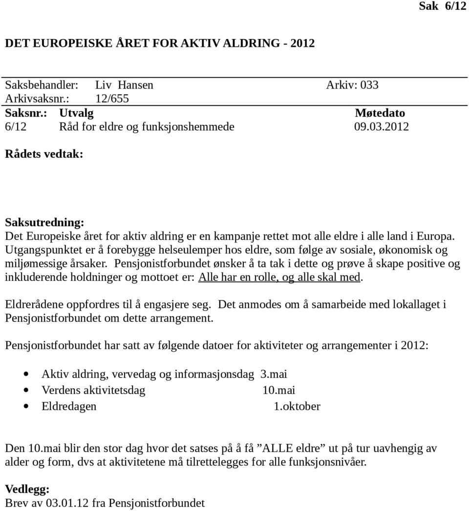 Pensjonistforbundet ønsker å ta tak i dette og prøve å skape positive og inkluderende holdninger og mottoet er: Alle har en rolle, og alle skal med. Eldrerådene oppfordres til å engasjere seg.