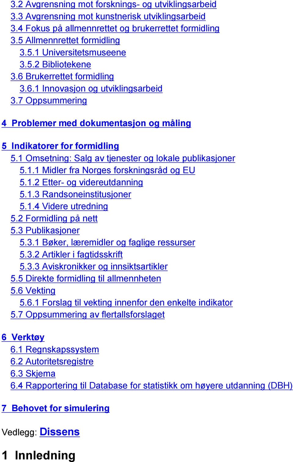 1 Omsetning: Salg av tjenester og lokale publikasjoner 5.1.1 Midler fra Norges forskningsråd og EU 5.1.2 Etter- og videreutdanning 5.1.3 Randsoneinstitusjoner 5.1.4 Videre utredning 5.