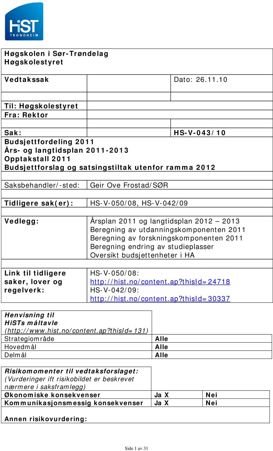 Tidligere sak(er): Geir Ove Frostad/SØR HS-V-050/08, HS-V-042/09 Vedlegg: Årsplan 2011 og langtidsplan 2012 2013 Beregning av utdanningskomponenten 2011 Beregning av forskningskomponenten 2011