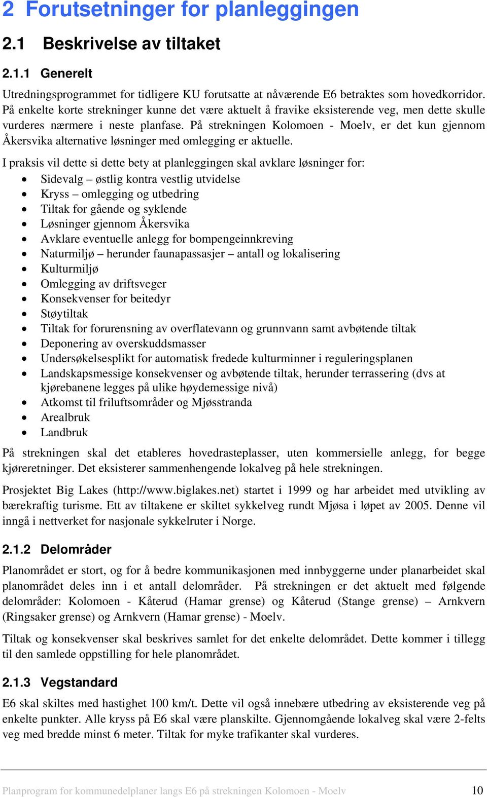 På strekningen Kolomoen - Moelv, er det kun gjennom Åkersvika alternative løsninger med omlegging er aktuelle.