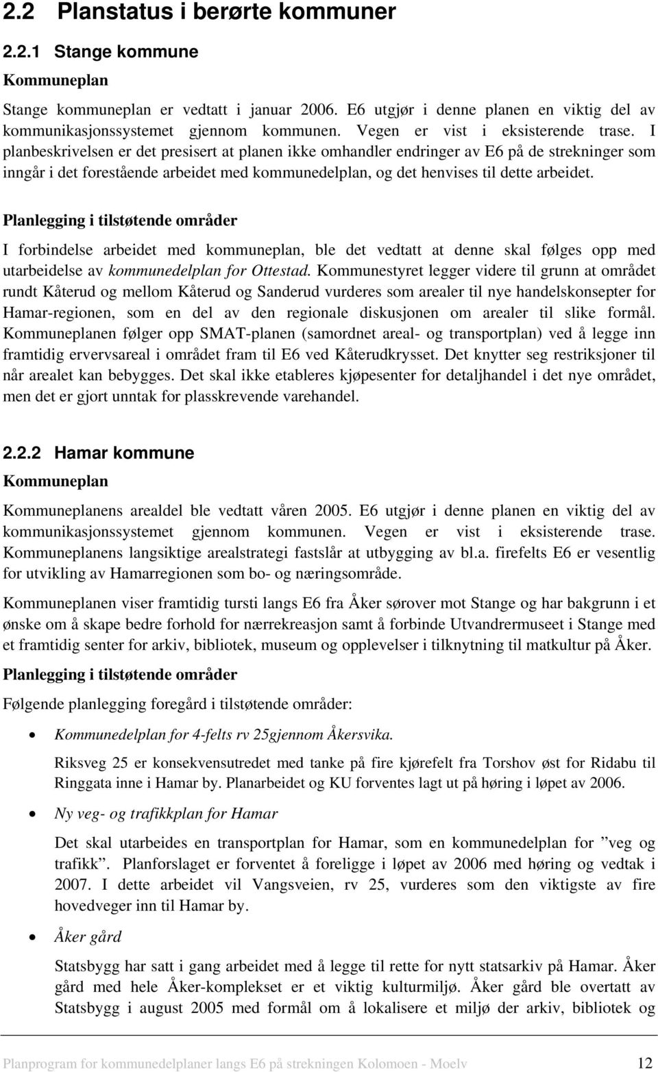 I planbeskrivelsen er det presisert at planen ikke omhandler endringer av E6 på de strekninger som inngår i det forestående arbeidet med kommunedelplan, og det henvises til dette arbeidet.