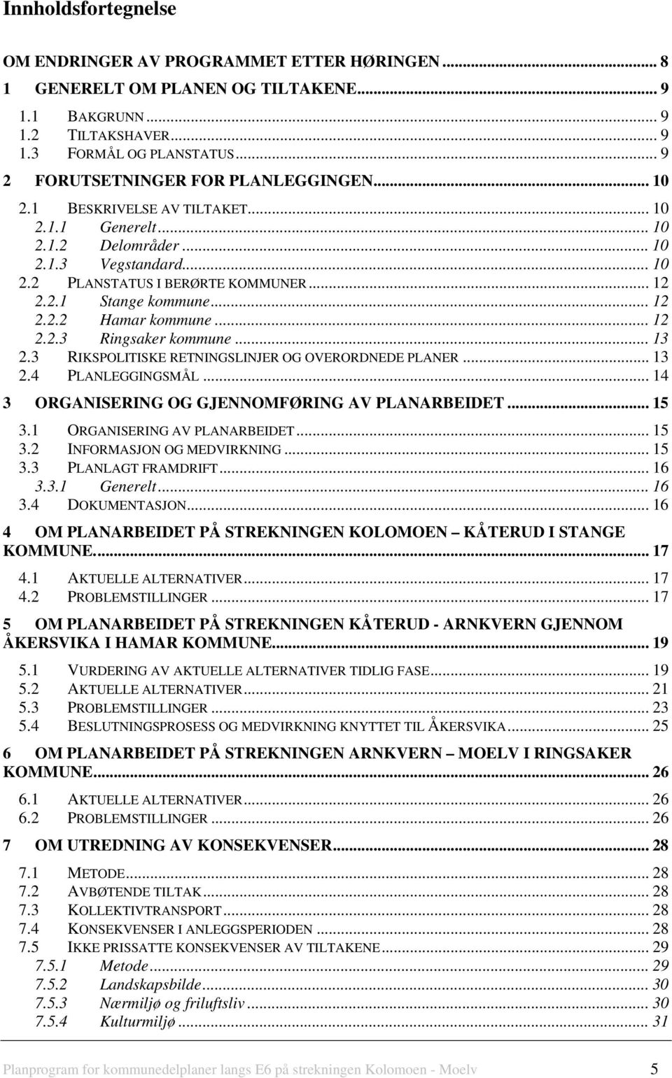 .. 12 2.2.2 Hamar kommune... 12 2.2.3 Ringsaker kommune... 13 2.3 RIKSPOLITISKE RETNINGSLINJER OG OVERORDNEDE PLANER... 13 2.4 PLANLEGGINGSMÅL... 14 3 ORGANISERING OG GJENNOMFØRING AV PLANARBEIDET.