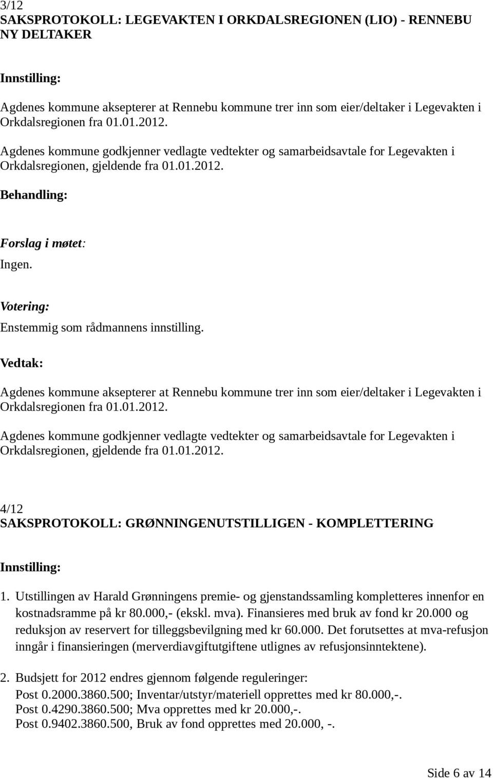 Agdenes kommune aksepterer at Rennebu kommune trer inn som eier/deltaker i Legevakten i Orkdalsregionen fra 01.01.2012.