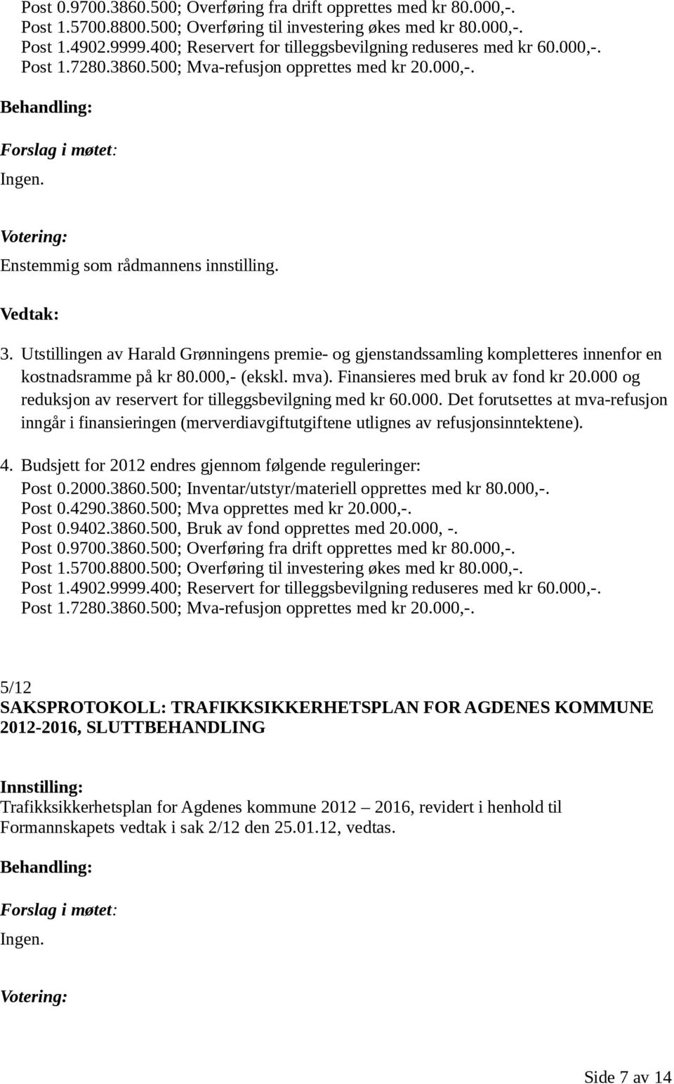 Utstillingen av Harald Grønningens premie- og gjenstandssamling kompletteres innenfor en kostnadsramme på kr 80.000,- (ekskl. mva). Finansieres med bruk av fond kr 20.