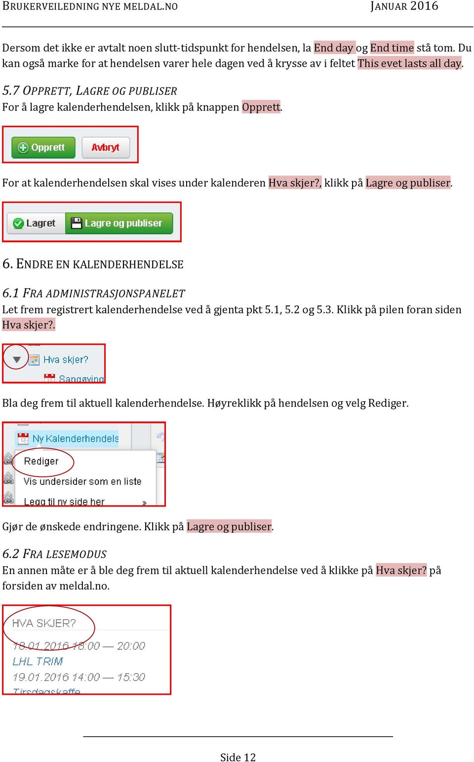 ENDRE EN KALENDERHENDELSE 6.1 FRA ADMINISTRASJONSPANELET Let frem registrert kalenderhendelse ved å gjenta pkt 5.1, 5.2 og 5.3. Klikk på pilen foran siden Hva skjer?