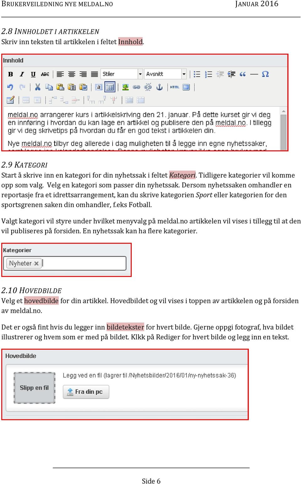 Dersom nyhetssaken omhandler en reportasje fra et idrettsarrangement, kan du skrive kategorien Sport eller kategorien for den sportsgrenen saken din omhandler, f.eks Fotball.