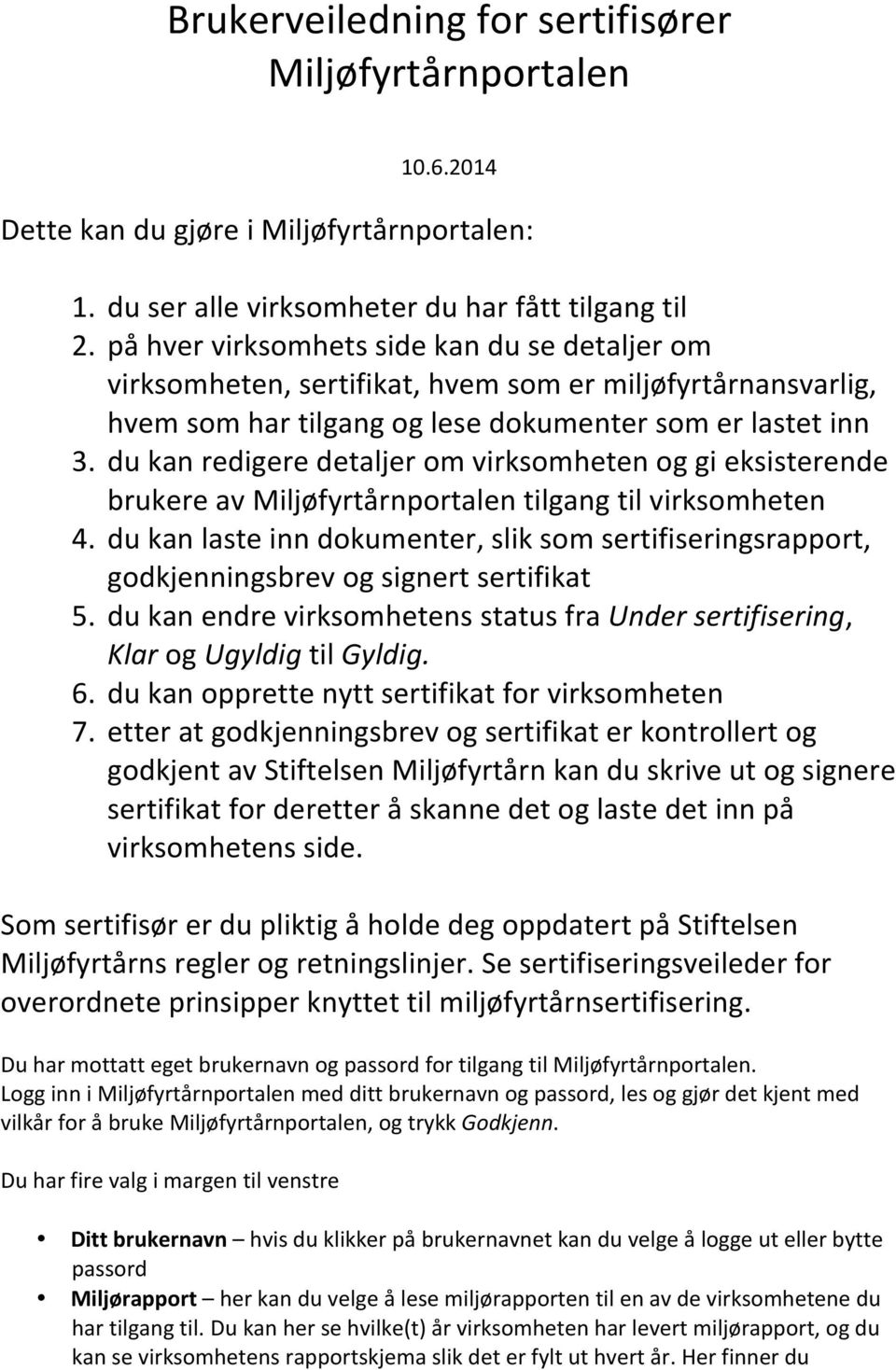 du kan redigere detaljer om virksomheten og gi eksisterende brukere av Miljøfyrtårnportalen tilgang til virksomheten 4.