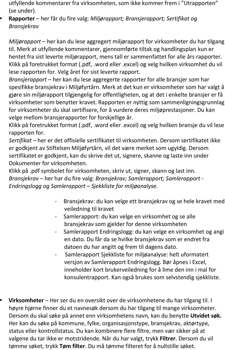 Merk at utfyllende kommentarer, gjennomførte tiltak og handlingsplan kun er hentet fra sist leverte miljørapport, mens tall er sammenfattet for alle års rapporter. Klikk på foretrukket format (.pdf,.