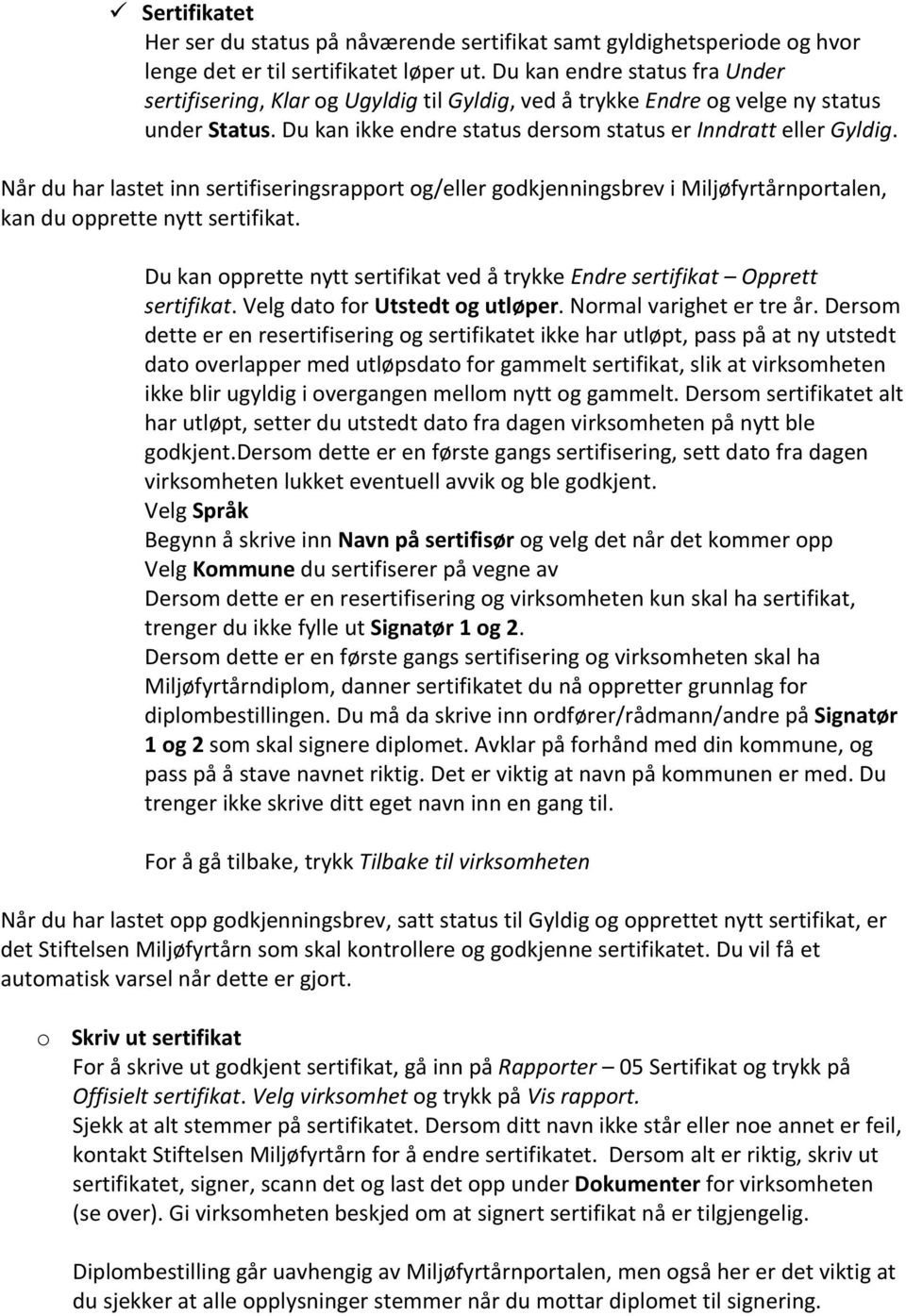 Når du har lastet inn sertifiseringsrapport og/eller godkjenningsbrev i Miljøfyrtårnportalen, kan du opprette nytt sertifikat.