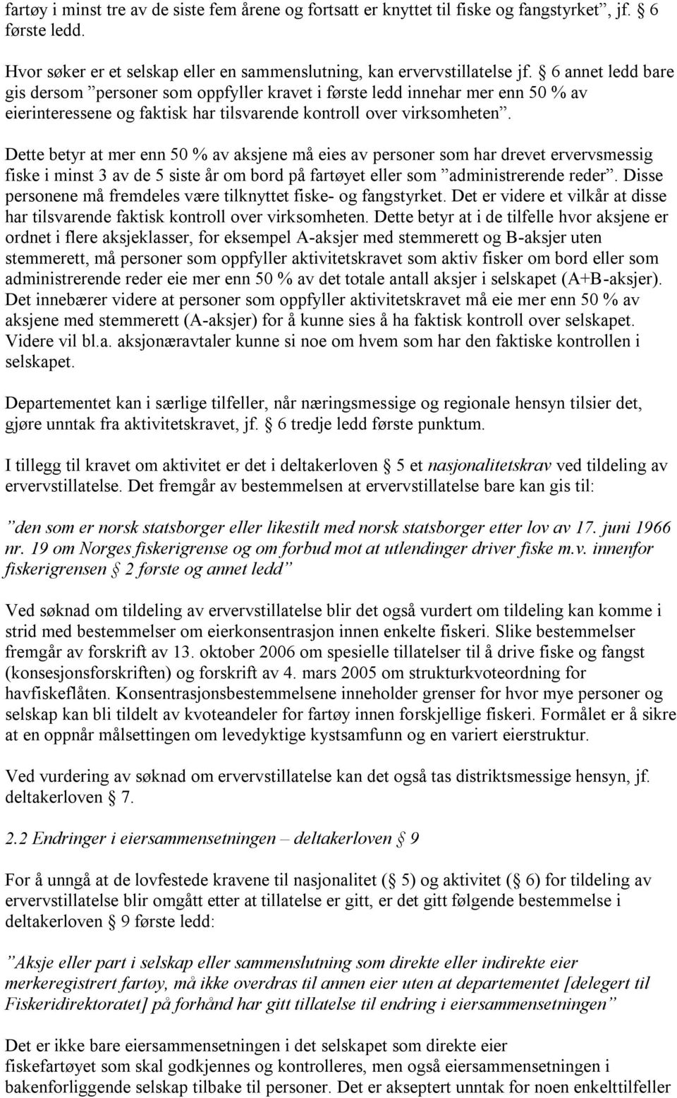 Dette betyr at mer enn 50 % av aksjene må eies av personer som har drevet ervervsmessig fiske i minst 3 av de 5 siste år om bord på fartøyet eller som administrerende reder.