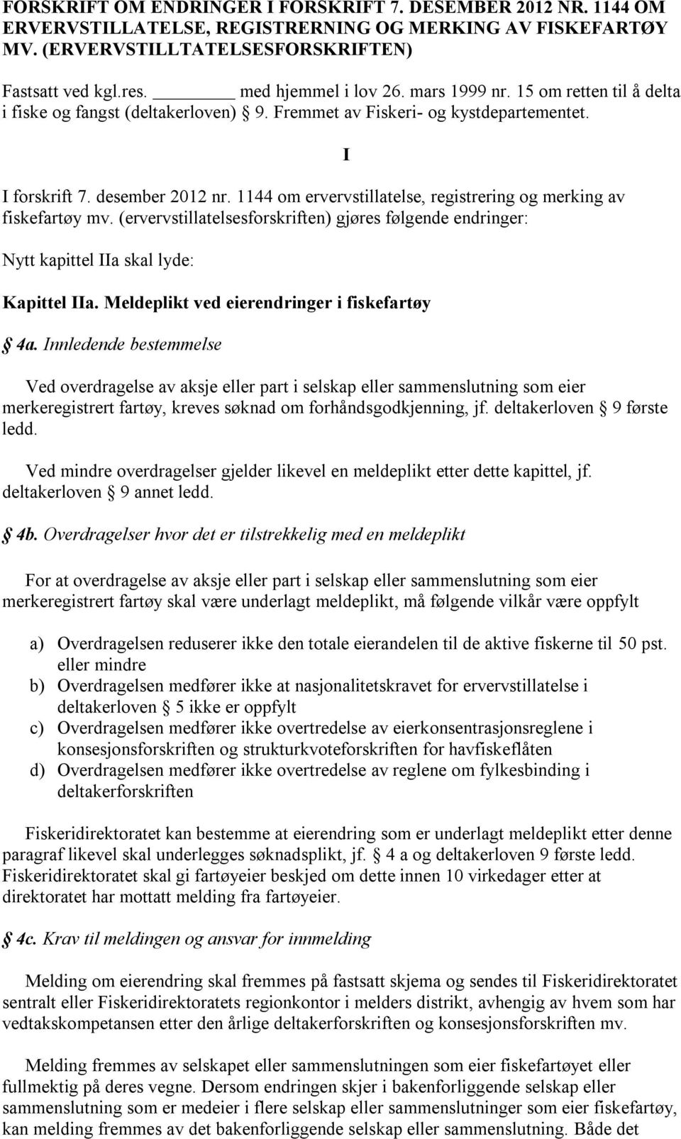 1144 om ervervstillatelse, registrering og merking av fiskefartøy mv. (ervervstillatelsesforskriften) gjøres følgende endringer: Nytt kapittel IIa skal lyde: Kapittel IIa.