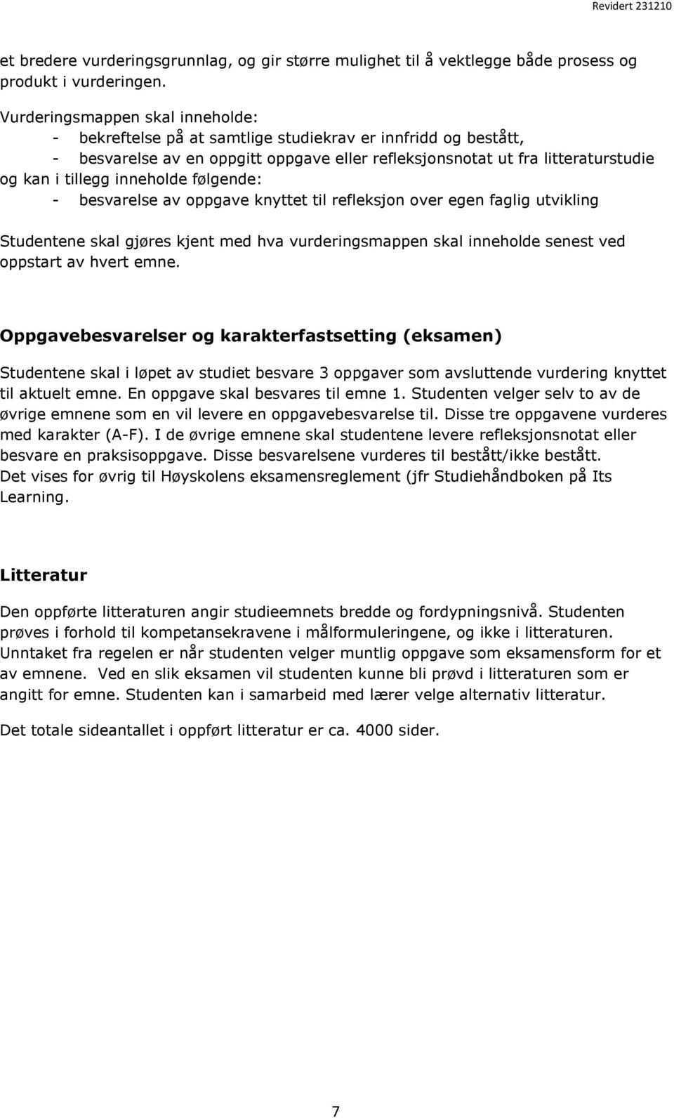 inneholde følgende: - besvarelse av oppgave knyttet til refleksjon over egen faglig utvikling Studentene skal gjøres kjent med hva vurderingsmappen skal inneholde senest ved oppstart av hvert emne.