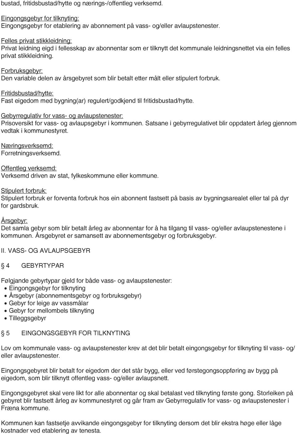 Forbruksgebyr: Den variable delen av årsgebyret som blir betalt etter målt eller stipulert forbruk. Fritidsbustad/hytte: Fast eigedom med bygning(ar) regulert/godkjend til fritidsbustad/hytte.