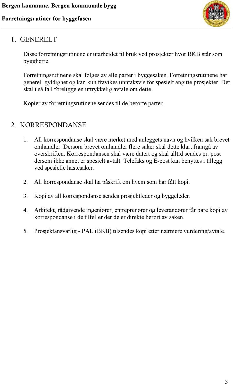 Kopier av forretningsrutinene sendes til de berørte parter. 2. KORRESPONDANSE 1. All korrespondanse skal være merket med anleggets navn og hvilken sak brevet omhandler.