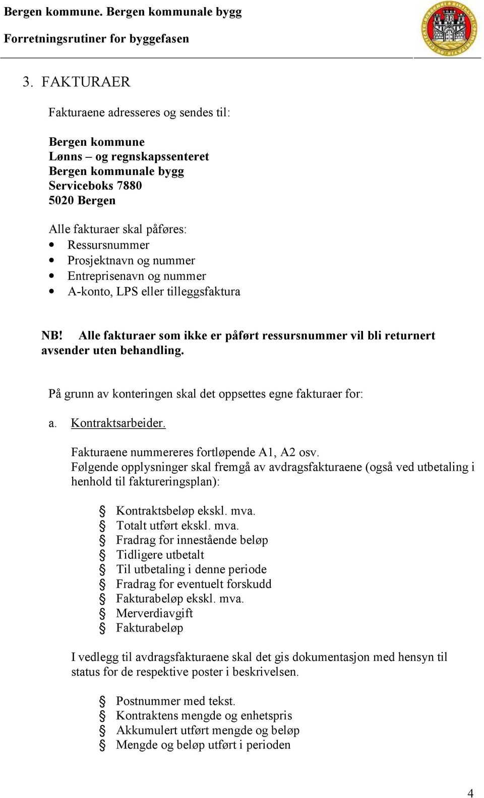 På grunn av konteringen skal det oppsettes egne fakturaer for: a. Kontraktsarbeider. Fakturaene nummereres fortløpende A1, A2 osv.