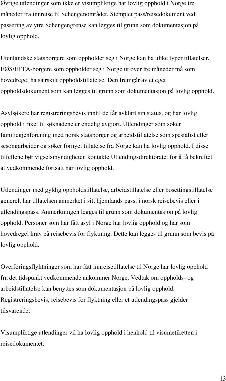 Utenlandske statsborgere som oppholder seg i Norge kan ha ulike typer tillatelser. EØS/EFTA-borgere som oppholder seg i Norge ut over tre måneder må som hovedregel ha særskilt oppholdstillatelse.