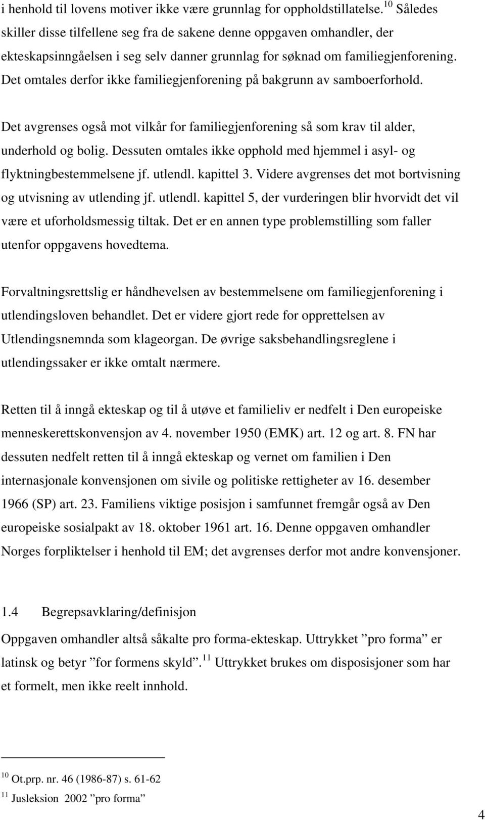 Det omtales derfor ikke familiegjenforening på bakgrunn av samboerforhold. Det avgrenses også mot vilkår for familiegjenforening så som krav til alder, underhold og bolig.