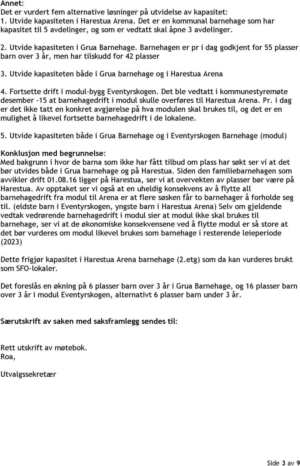 Barnehagen er pr i dag godkjent for 55 plasser barn over 3 år, men har tilskudd for 42 plasser 3. Utvide kapasiteten både i Grua barnehage og i Harestua Arena 4.