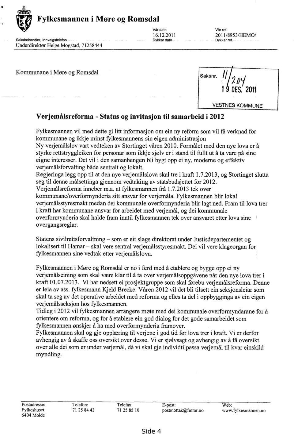 I1 2#1 19 DES, 2011 Verjemålsreforma - Status og invitasjon til samarbeid i 2012 VESTNES KOMMUNE Fylkesmannen vil med dette gi litt informasjon om ein ny reform som vil få verknad for kommunane og