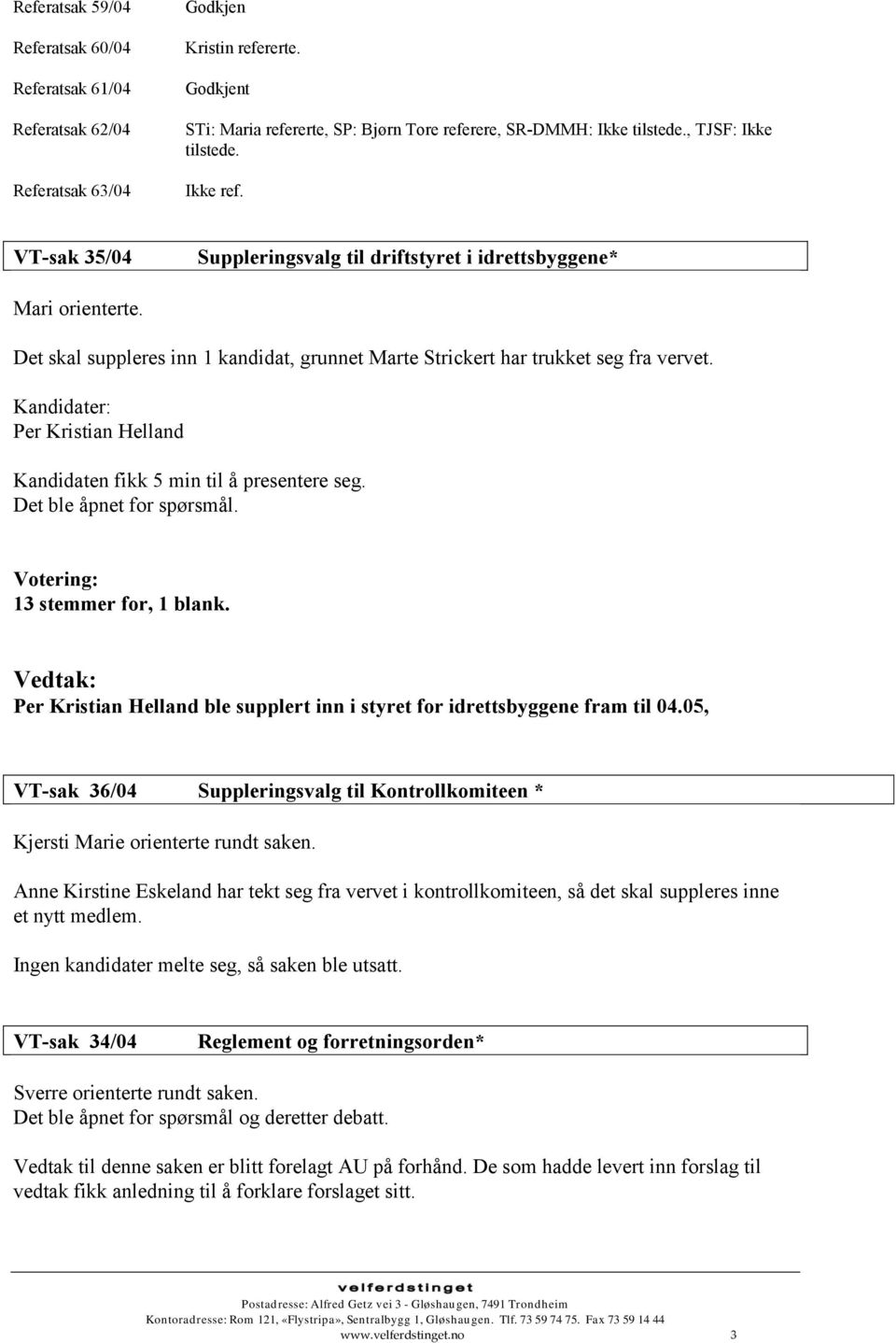 Kandidater: Per Kristian Helland Kandidaten fikk 5 min til å presentere seg. Det ble åpnet for spørsmål. Votering: 13 stemmer for, 1 blank.