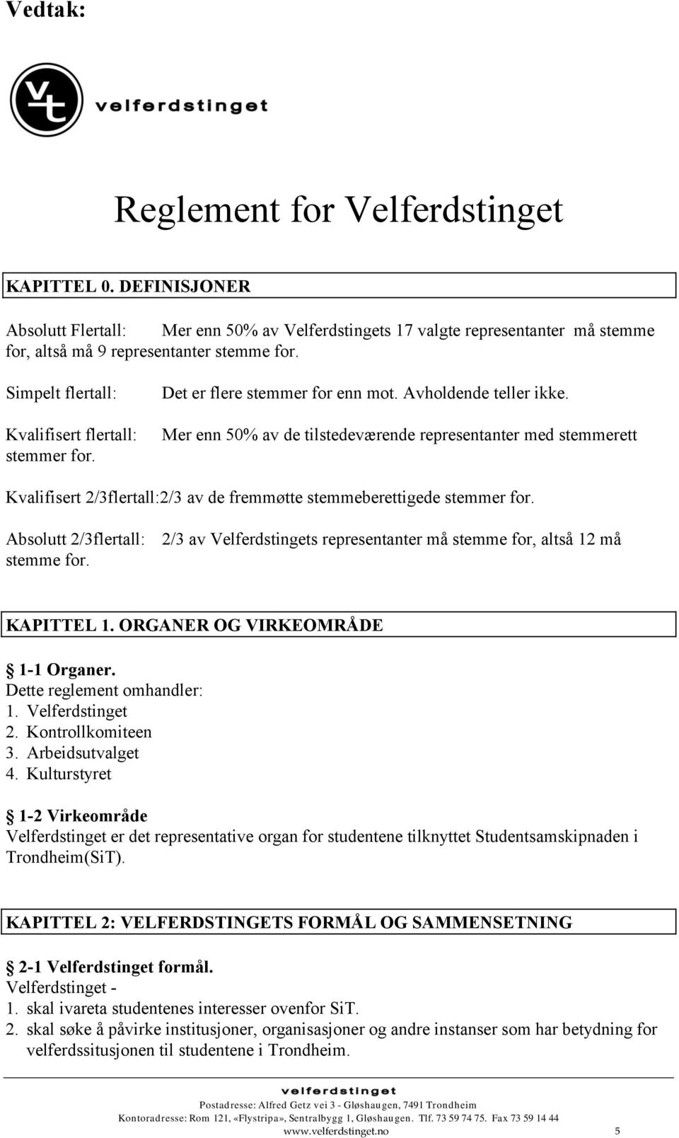 Mer enn 50% av de tilstedeværende representanter med stemmerett Kvalifisert 2/3flertall:2/3 av de fremmøtte stemmeberettigede stemmer for.