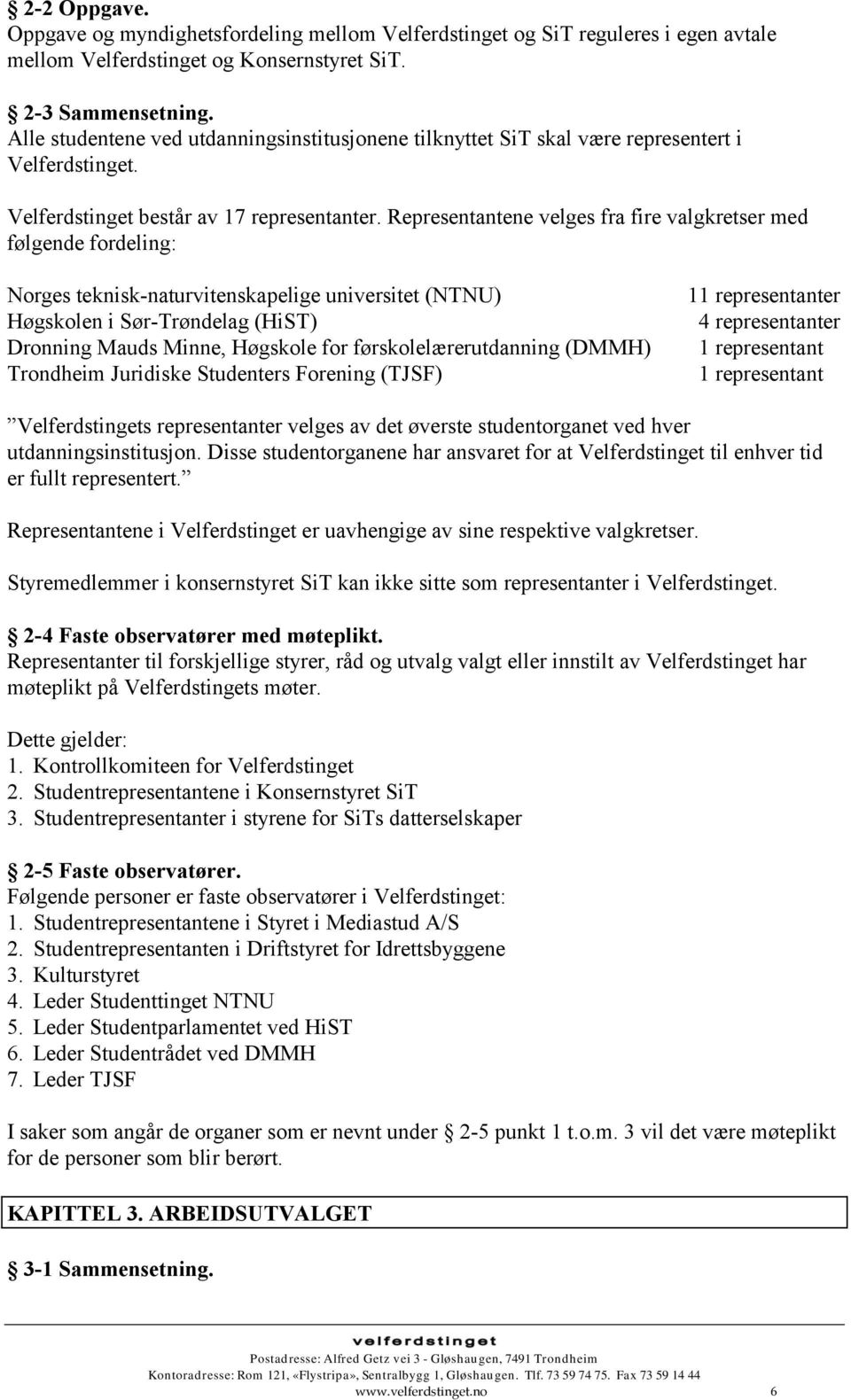 Representantene velges fra fire valgkretser med følgende fordeling: Norges teknisk-naturvitenskapelige universitet () Høgskolen i Sør-Trøndelag (HiST) Dronning Mauds Minne, Høgskole for