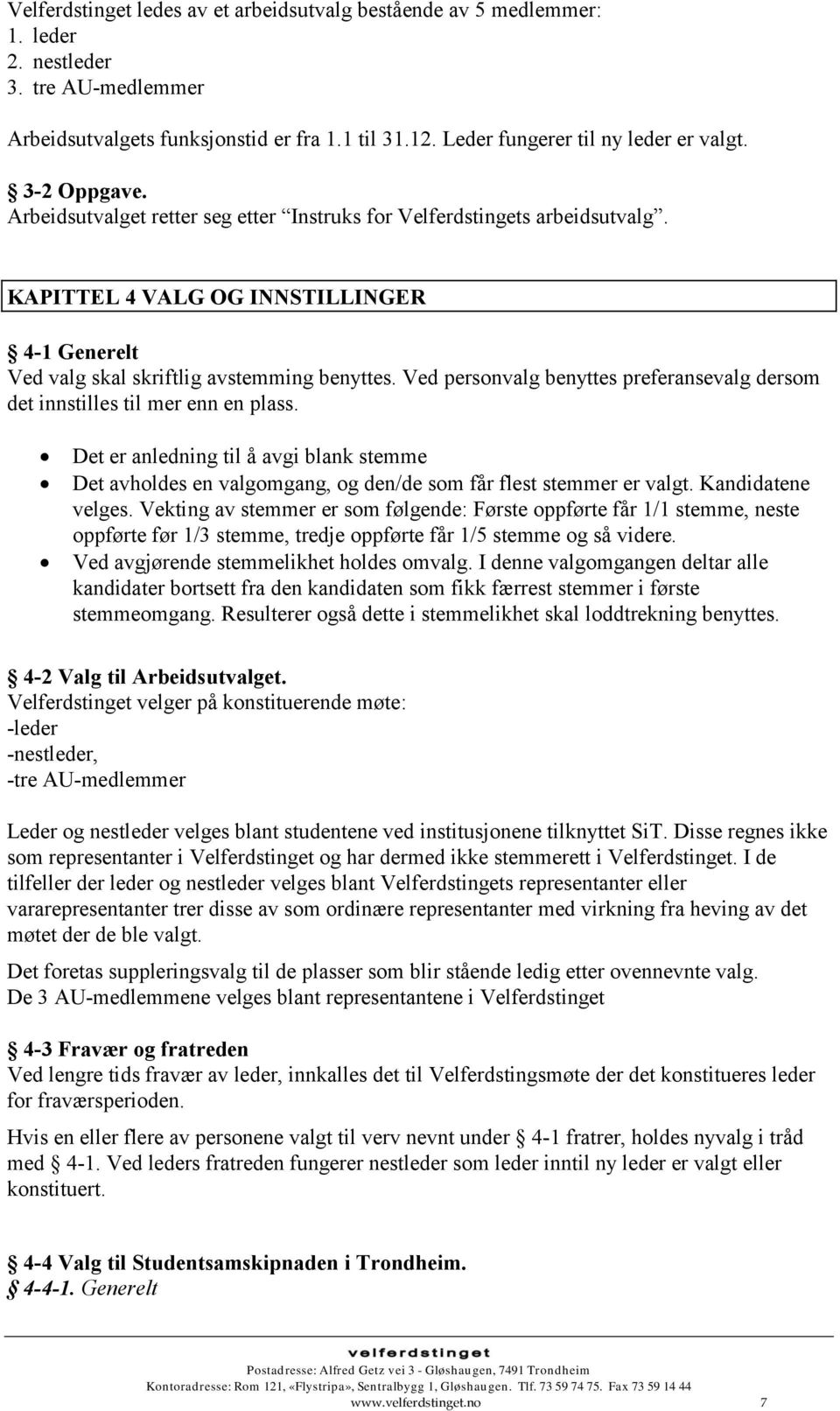 Ved personvalg benyttes preferansevalg dersom det innstilles til mer enn en plass. Det er anledning til å avgi blank stemme Det avholdes en valgomgang, og den/de som får flest stemmer er valgt.