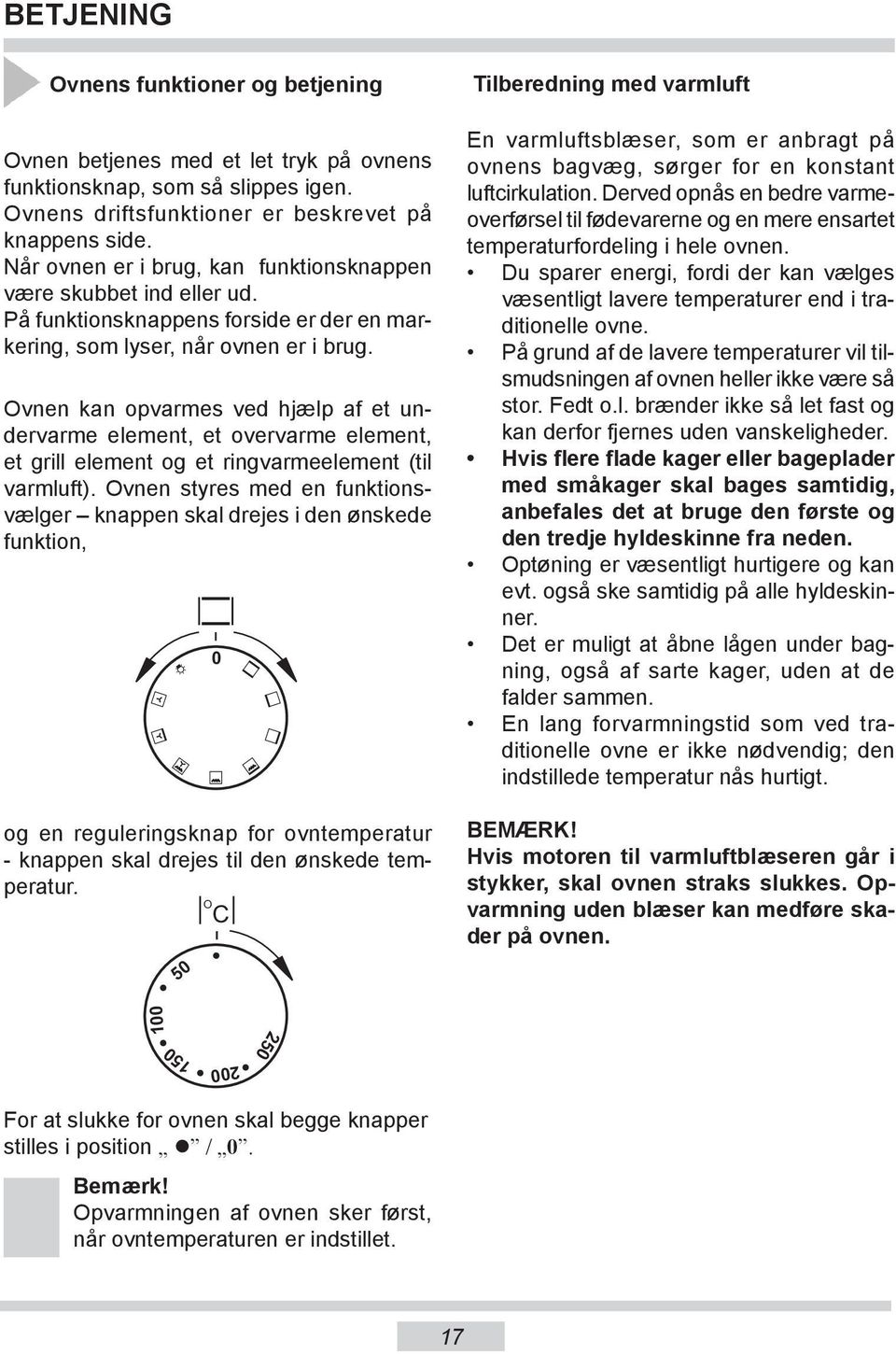 Ovnen kan opvarmes ved hjælp af et undervarme element, et overvarme element, et grill element og et ringvarmeelement (til varmluft).