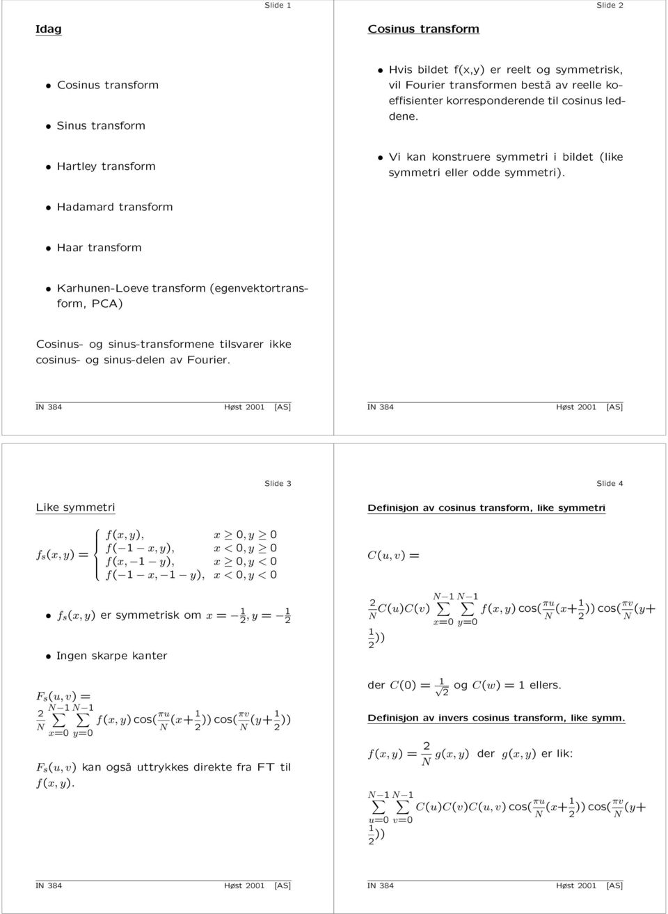 Hadamard transform Haar transform Karhunen-Loeve transform (egenvektortransform, PCA) Cosinus- og sinus-transformene tilsvarer ikke cosinus- og sinus-delen av Fourier.