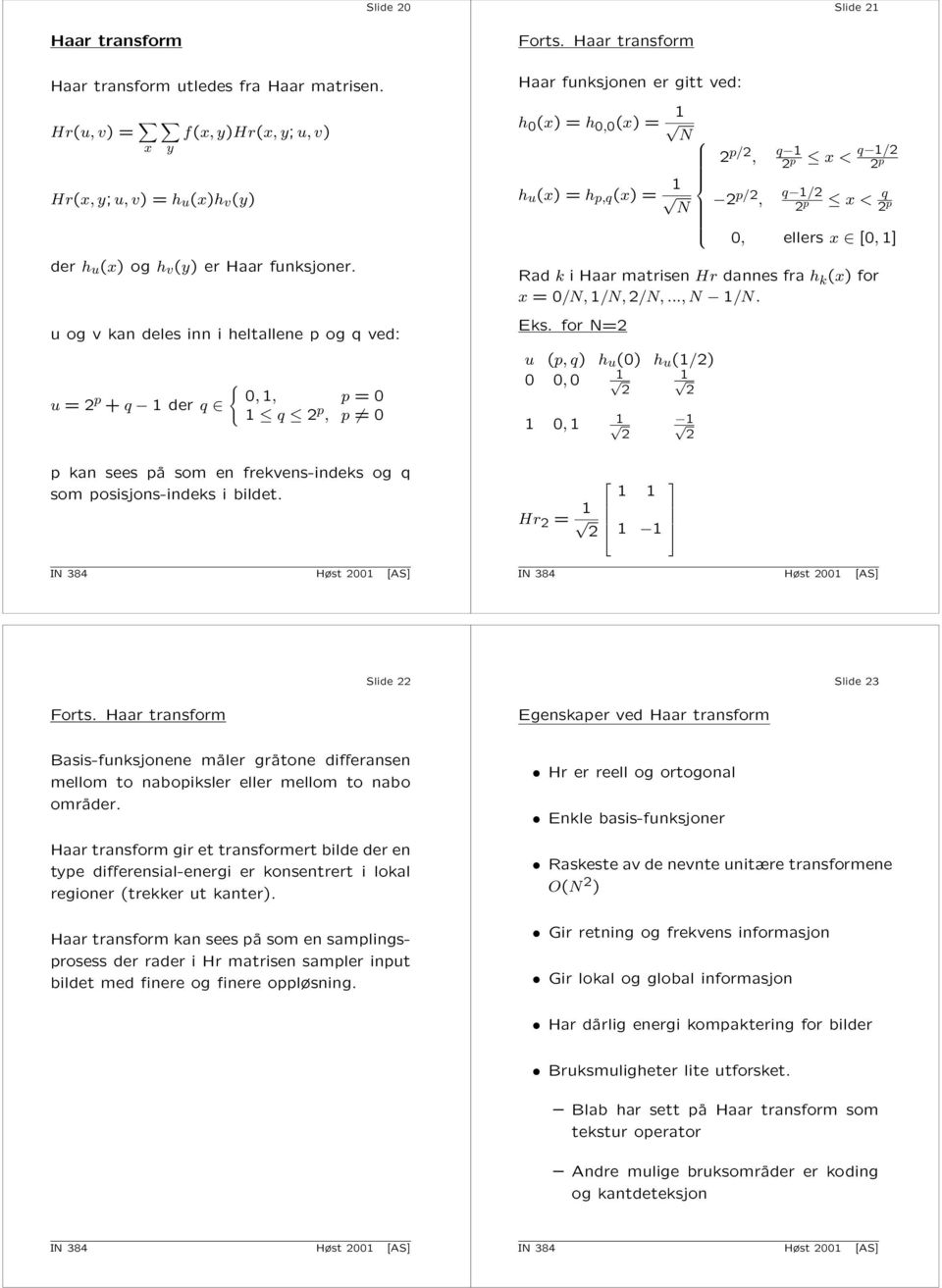 Rad k i Haar matrisen Hr dannes fra h k () for = 0/, /, /,..., /. Eks. for = u (p, q) h u (0) h u (/) 0 0, 0 0, p kan sees på som en frekvens-indeks og q som posisjons-indeks i bildet. Hr = Forts.