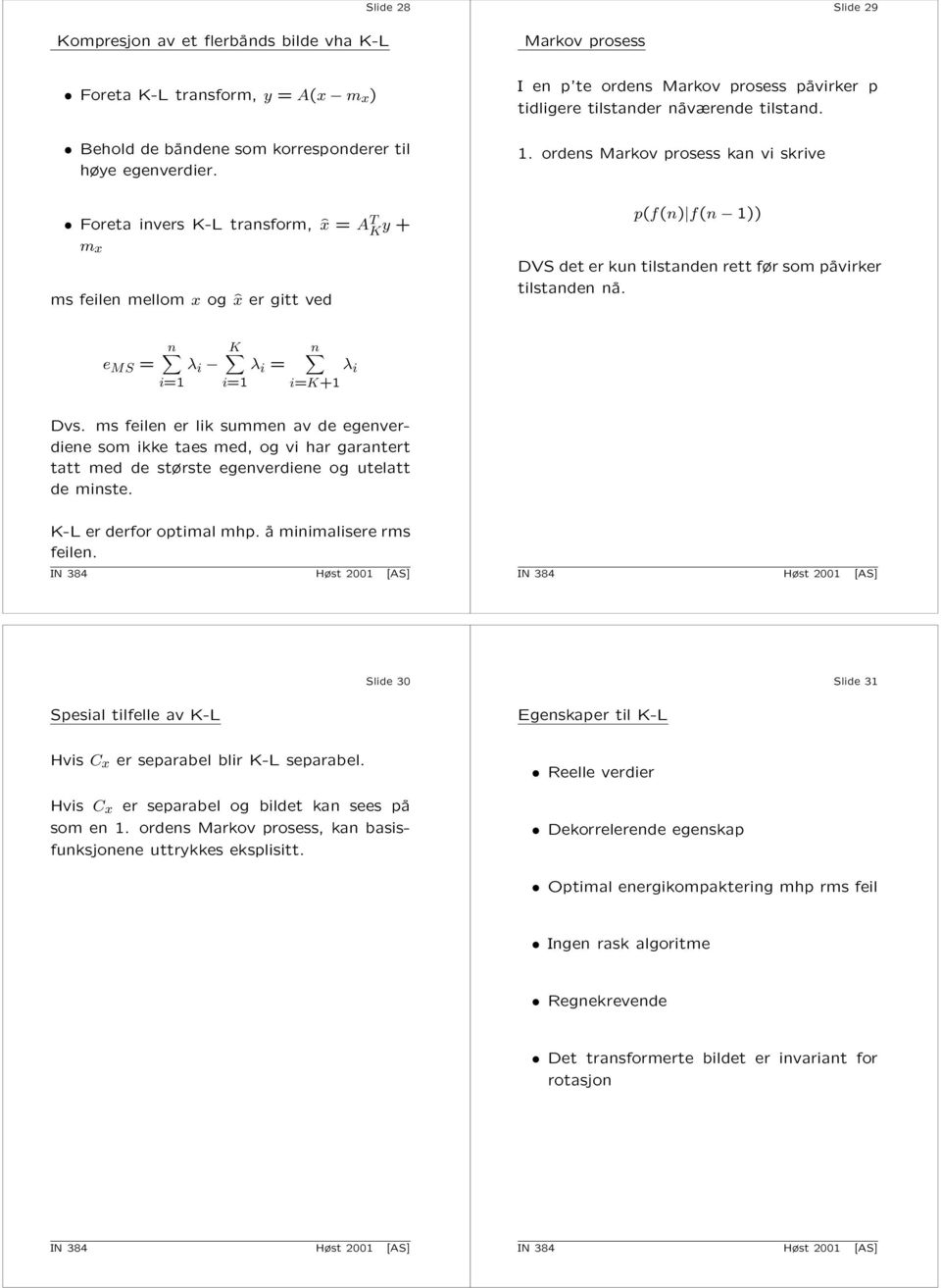 . ordens Markov prosess kan vi skrive p(f(n) f(n )) DVS det er kun tilstanden rett før som påvirker tilstanden nå. n K n e MS = λ i λ i = λ i i= i= i=k+ Dvs.