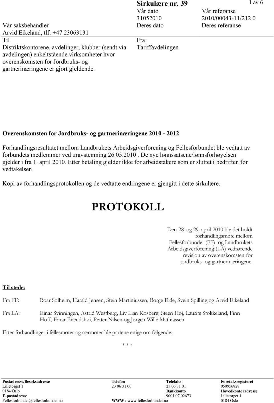 Tariffavdelingen Overenskomsten for Jordbruks- og gartnerinæringene 2010-2012 Forhandlingsresultatet mellom Landbrukets Arbeidsgiverforening og Fellesforbundet ble vedtatt av forbundets medlemmer ved