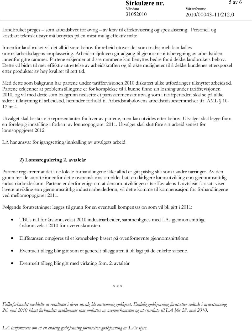 Arbeidsmiljøloven gir adgang til gjennomsnittsberegning av arbeidstiden innenfor gitte rammer. Partene erkjenner at disse rammene kan benyttes bedre for å dekke landbrukets behov.