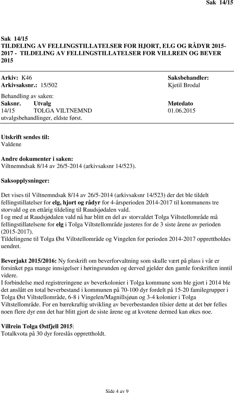 Utskrift sendes til: ene Andre dokumenter i saken: Viltnemndsak 8/14 av 26/5-2014 (arkivsaksnr 14/523).