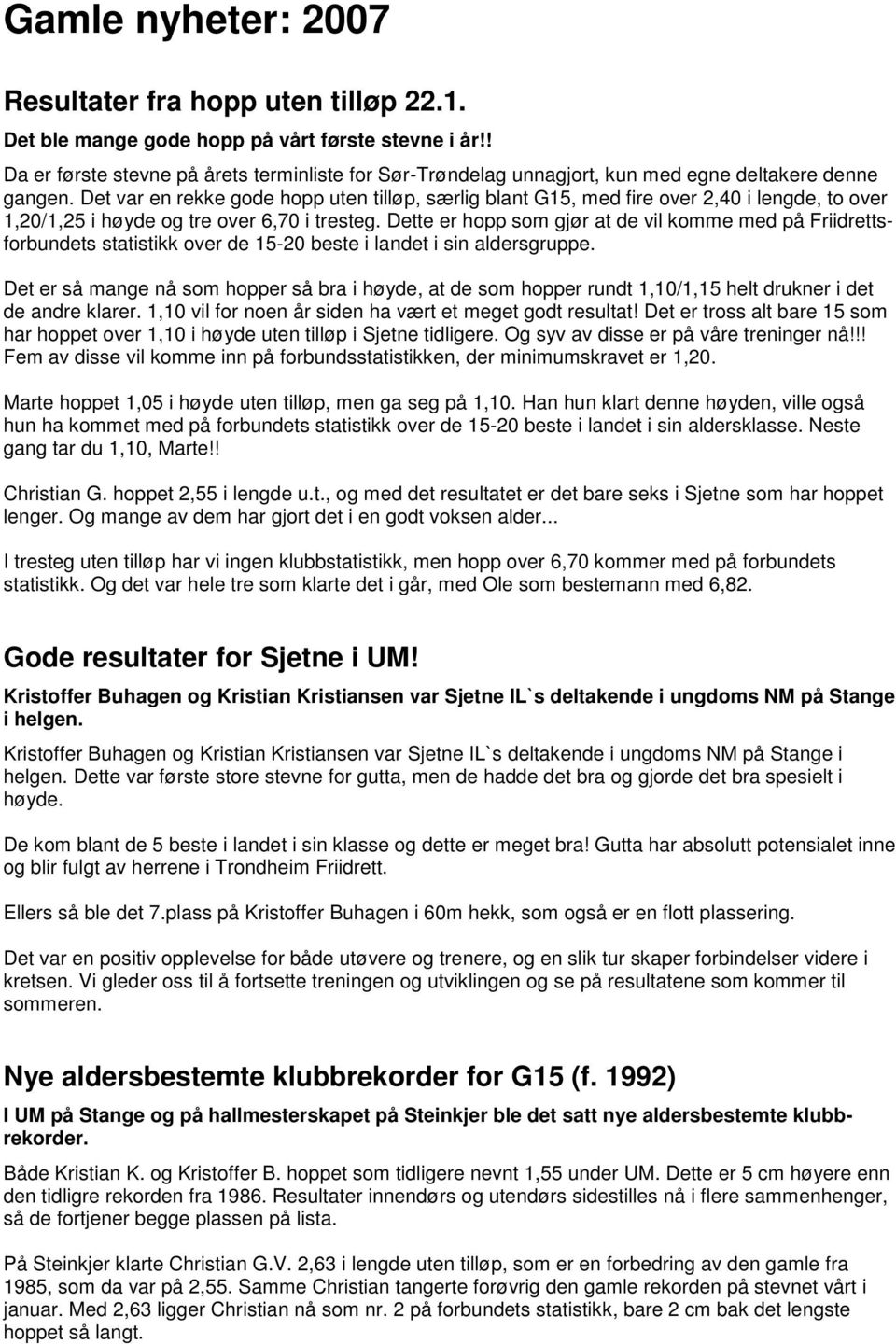 Det var en rekke gode hopp uten tilløp, særlig blant G15, med fire over 2,40 i lengde, to over 1,20/1,25 i høyde og tre over 6,70 i tresteg.