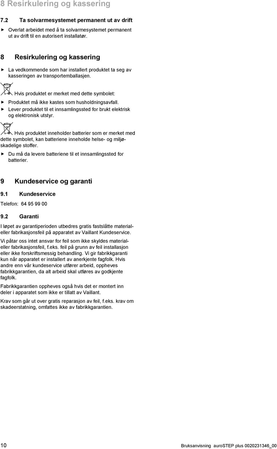 Hvis produktet er merket med dette symbolet: Produktet må ikke kastes som husholdningsavfall. Lever produktet til et innsamlingssted for brukt elektrisk og elektronisk utstyr.