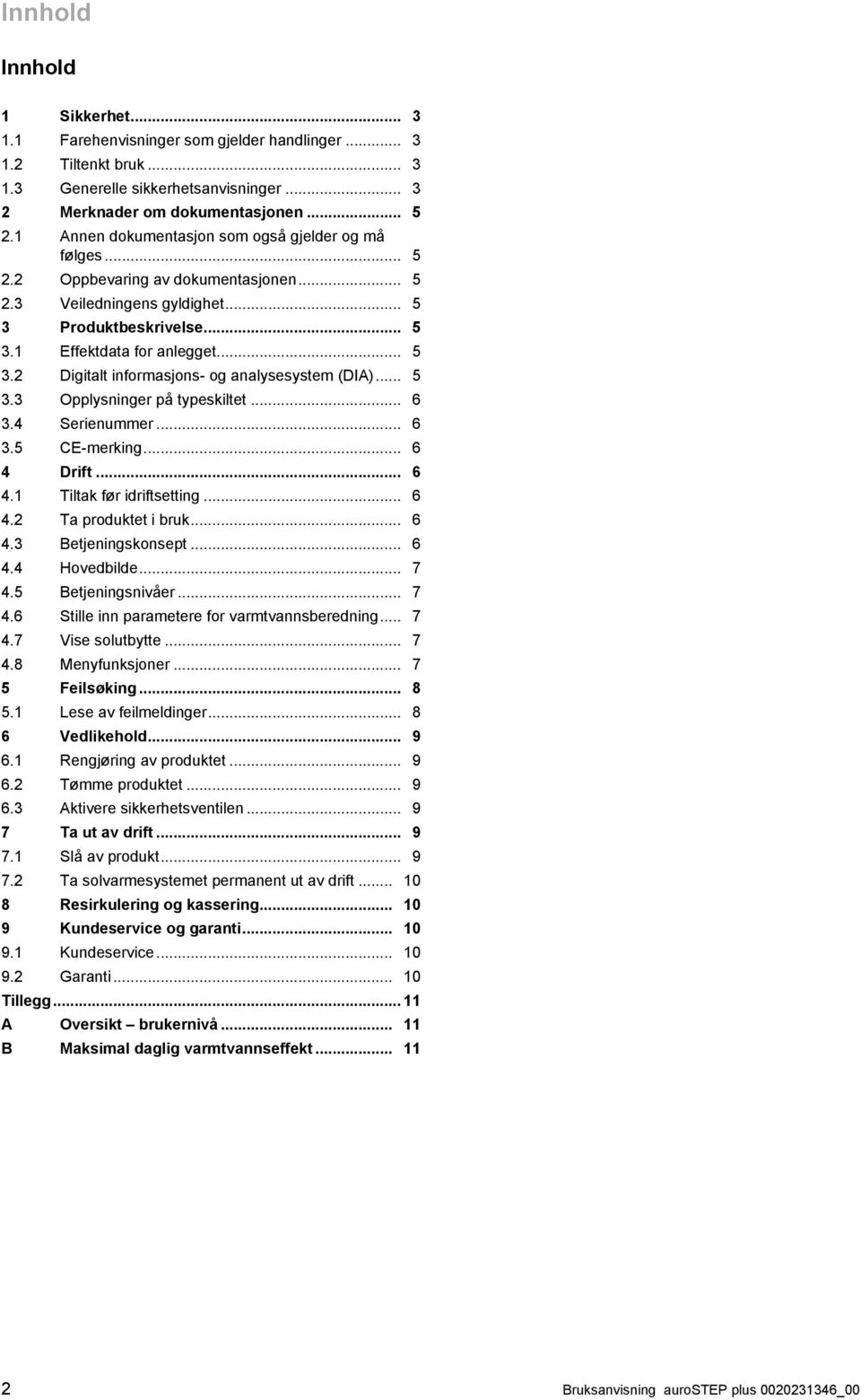 .. 5 3.3 Opplysninger på typeskiltet... 6 3.4 Serienummer... 6 3.5 CE-merking... 6 4 Drift... 6 4.1 Tiltak før idriftsetting... 6 4.2 Ta produktet i bruk... 6 4.3 Betjeningskonsept... 6 4.4 Hovedbilde.