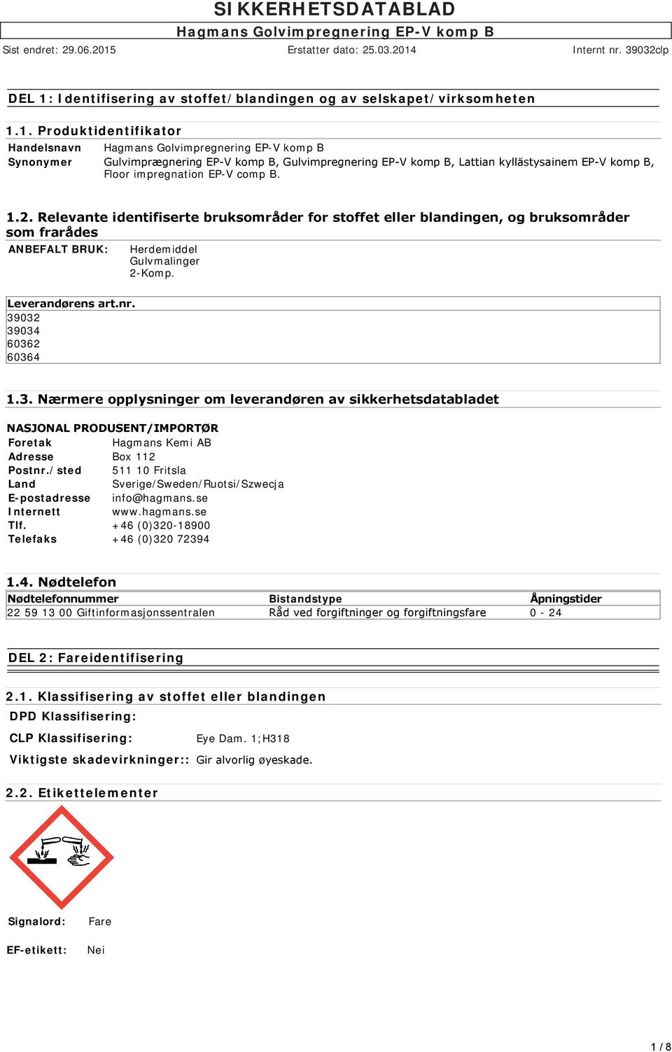 032 39034 60362 60364 1.3. Nærmere opplysninger om leverandøren av sikkerhetsdatabladet NASJONAL PRODUSENT/IMPORTØR Foretak Hagmans Kemi AB Adresse Box 112 Postnr.