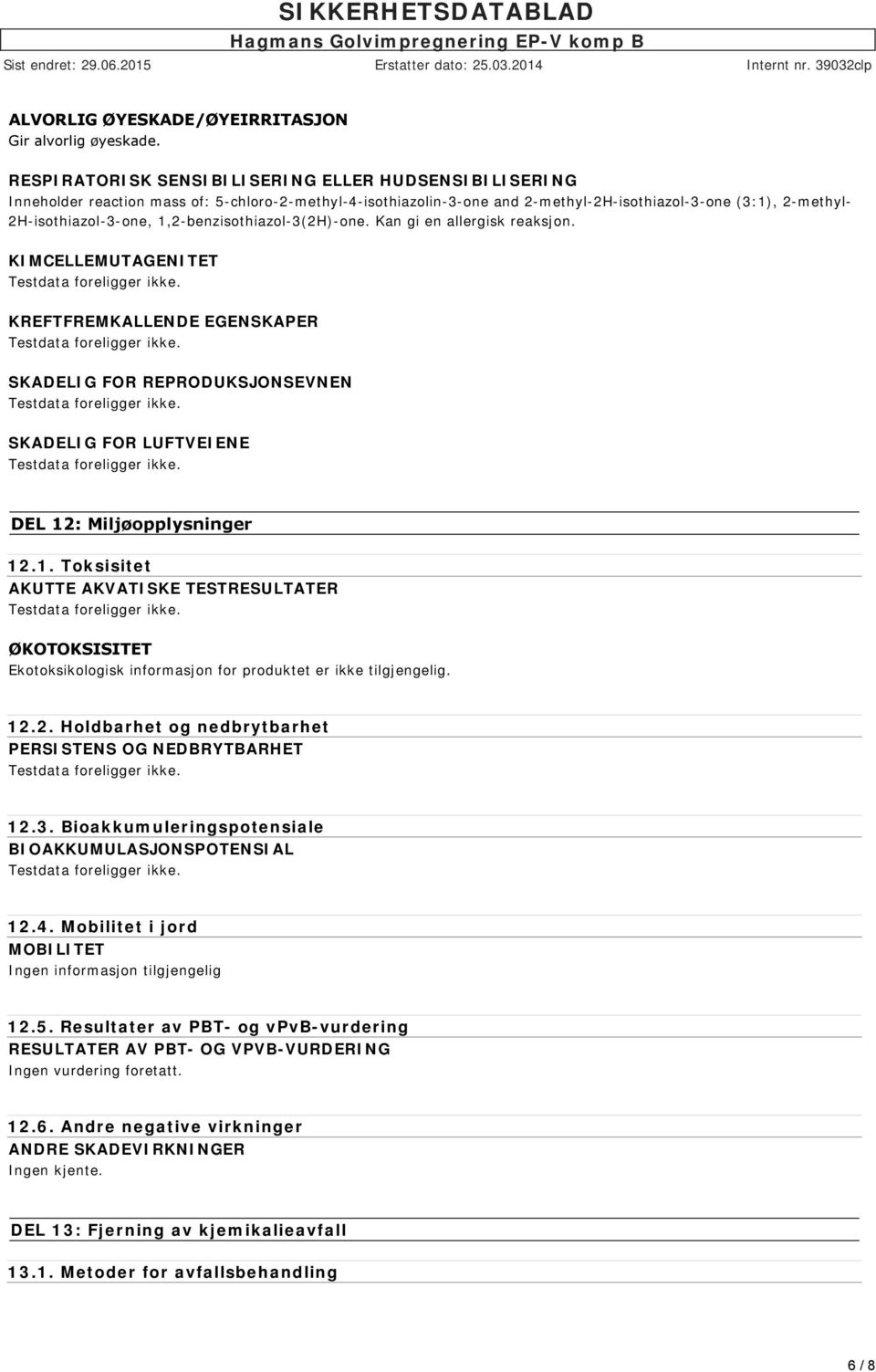 1,2-benzisothiazol-3(2H)-one. Kan gi en allergisk reaksjon. KIMCELLEMUTAGENITET KREFTFREMKALLENDE EGENSKAPER SKADELIG FOR REPRODUKSJONSEVNEN SKADELIG FOR LUFTVEIENE DEL 12: Miljøopplysninger 12.1. Toksisitet AKUTTE AKVATISKE TESTRESULTATER ØKOTOKSISITET Ekotoksikologisk informasjon for produktet er ikke tilgjengelig.