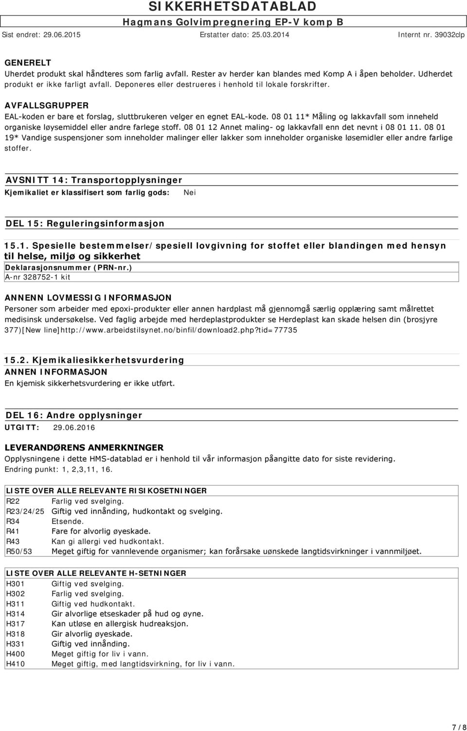 08 01 11* Måling og lakkavfall som inneheld organiske løysemiddel eller andre farlege stoff. 08 01 12 Annet maling og lakkavfall enn det nevnt i 08 01 11.