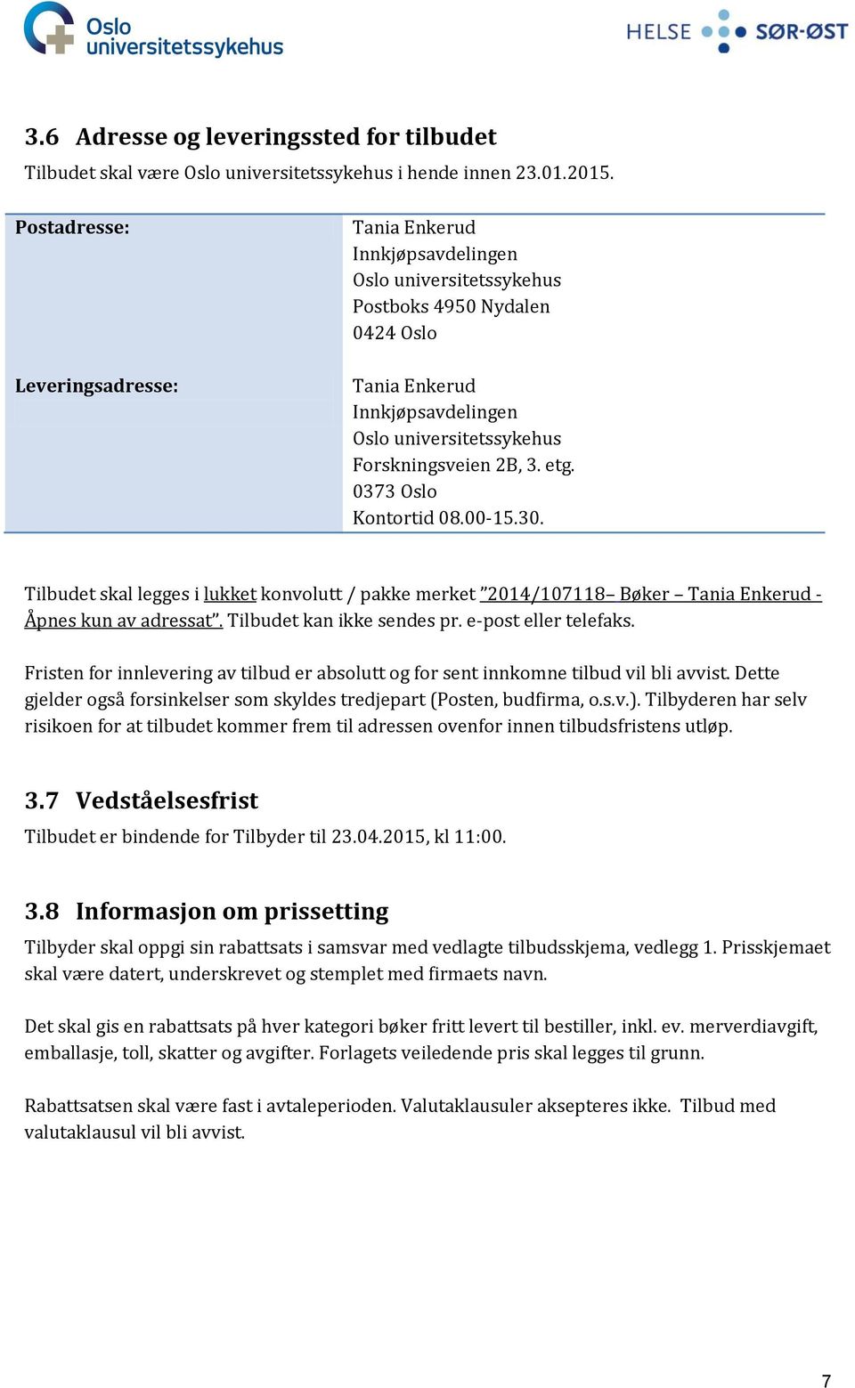 3. etg. 0373 Oslo Kontortid 08.00-15.30. Tilbudet skal legges i lukket konvolutt / pakke merket 2014/107118 Bøker Tania Enkerud - Åpnes kun av adressat. Tilbudet kan ikke sendes pr.