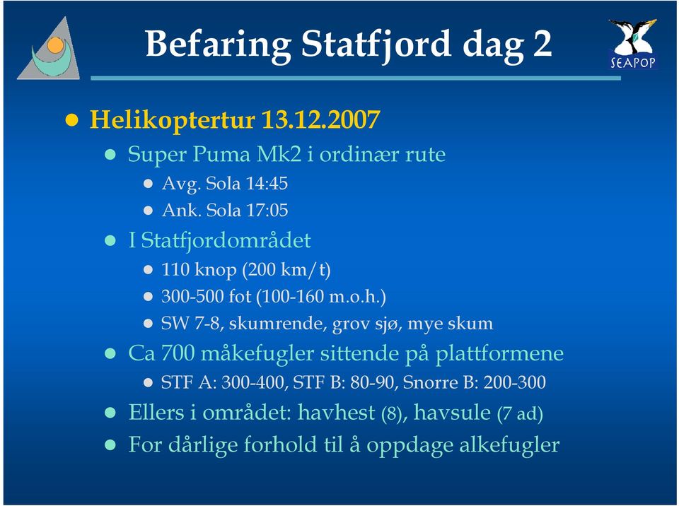 ) SW 7-8, skumrende, grov sjø, mye skum Ca 700 måkefugler sittende på plattformene STF A: 300-400,